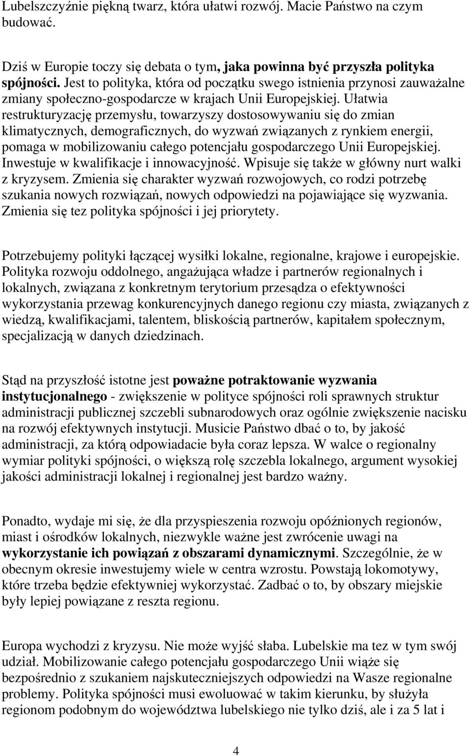 Ułatwia restrukturyzację przemysłu, towarzyszy dostosowywaniu się do zmian klimatycznych, demograficznych, do wyzwań związanych z rynkiem energii, pomaga w mobilizowaniu całego potencjału