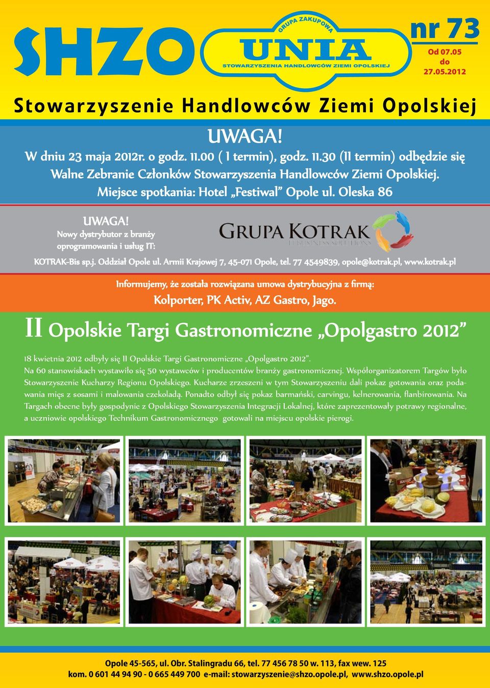 Nowy dystrybutor z branży oprogramowania i usług IT: KOTRAK-Bis sp.j. Oddział Opole ul. Armii Krajowej 7, 45-071 Opole, tel. 77 4549839, opole@kotrak.