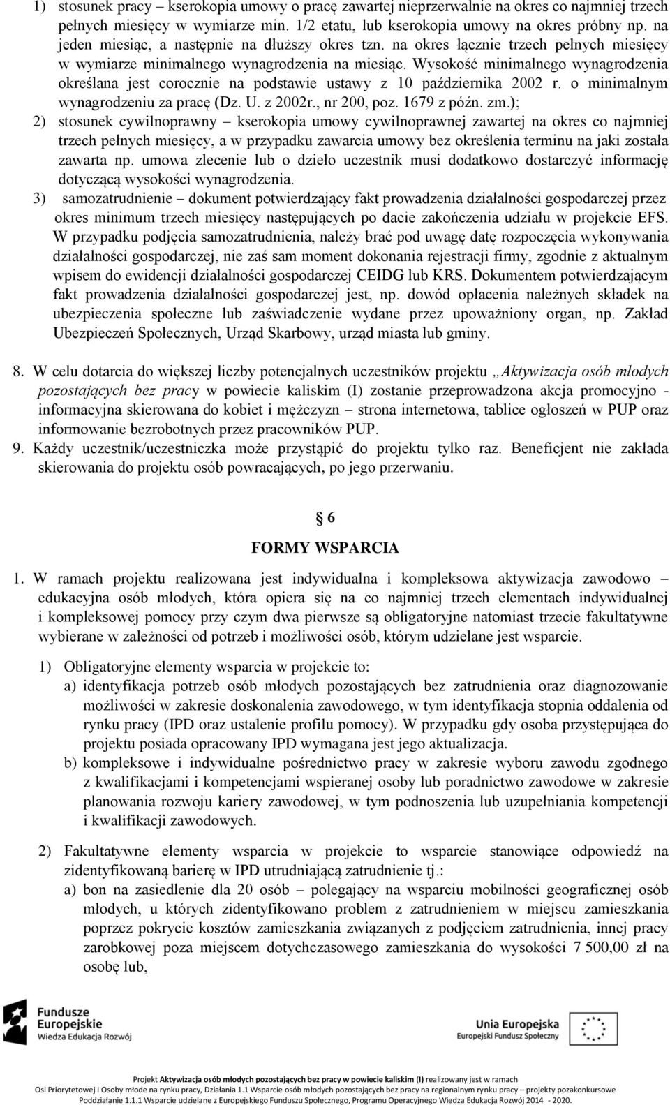 Wysokość minimalnego wynagrodzenia określana jest corocznie na podstawie ustawy z 10 października 2002 r. o minimalnym wynagrodzeniu za pracę (Dz. U. z 2002r., nr 200, poz. 1679 z późn. zm.