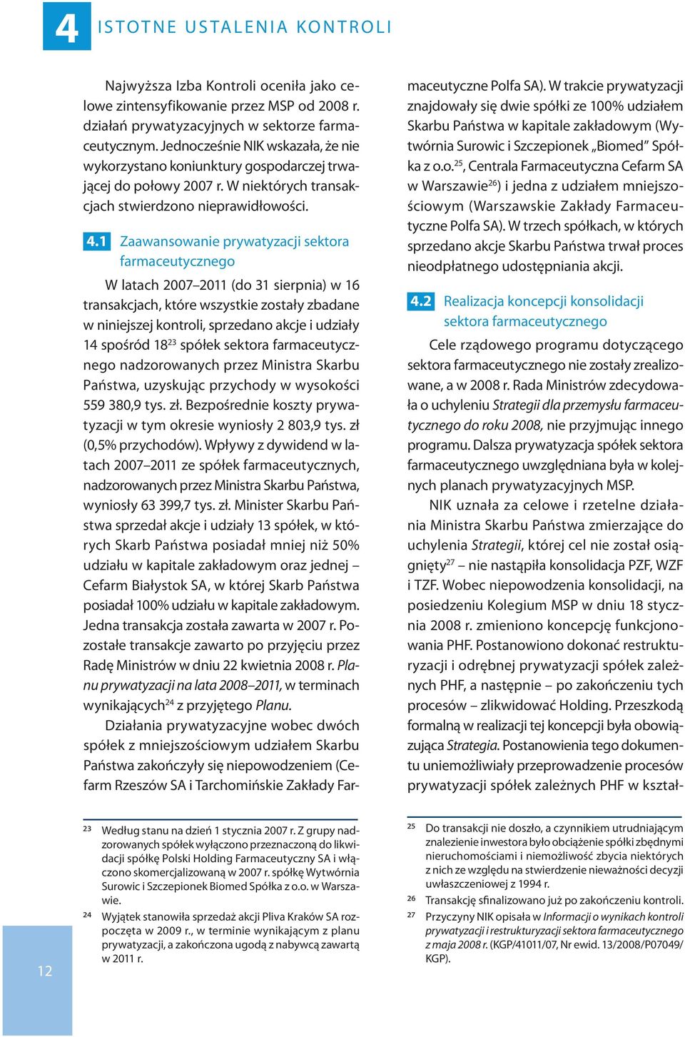 1 Zaawansowanie prywatyzacji sektora farmaceutycznego W latach 2007 2011 (do 31 sierpnia) w 16 transakcjach, które wszystkie zostały zbadane w niniejszej kontroli, sprzedano akcje i udziały 14