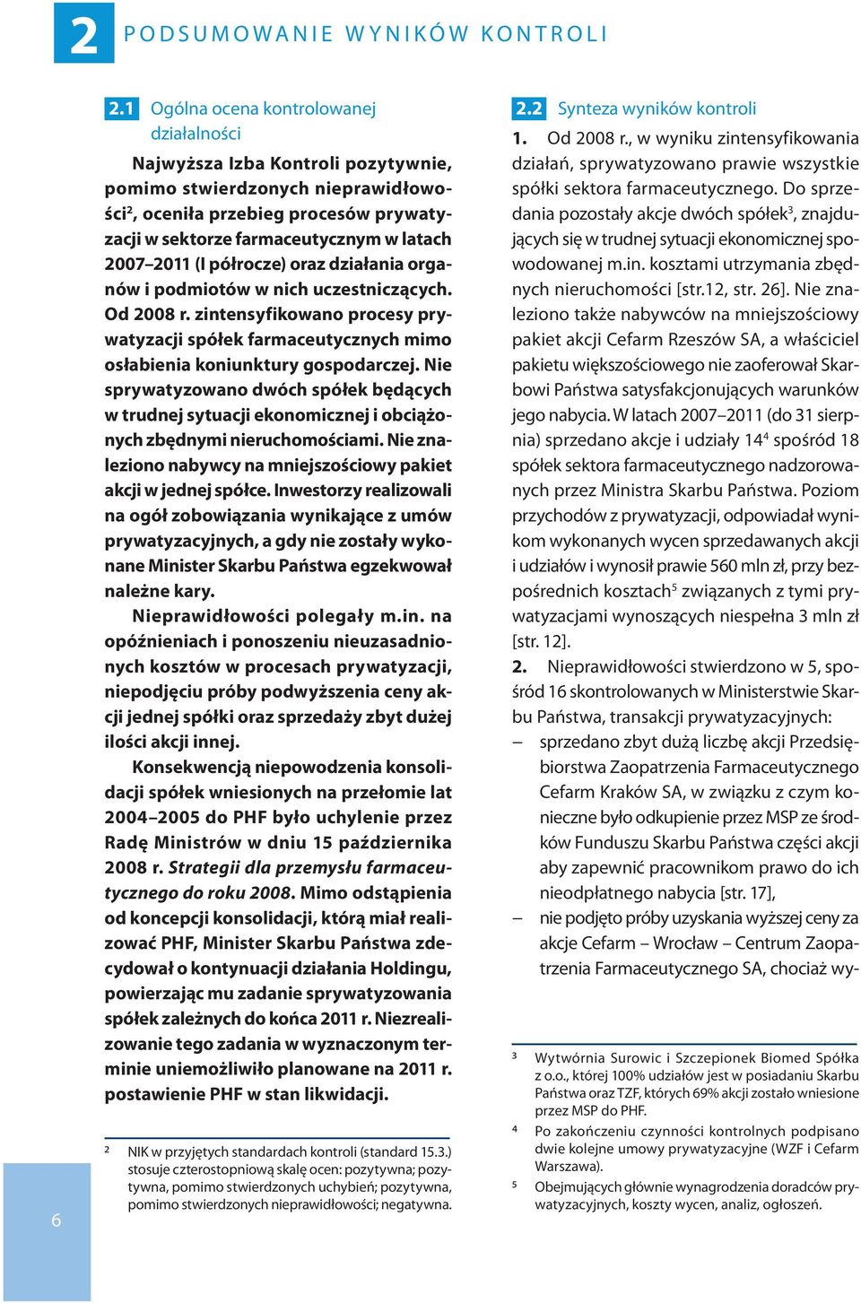 2011 (I półrocze) oraz działania organów i podmiotów w nich uczestniczących. Od 2008 r. zintensyfikowano procesy prywatyzacji spółek farmaceutycznych mimo osłabienia koniunktury gospodarczej.