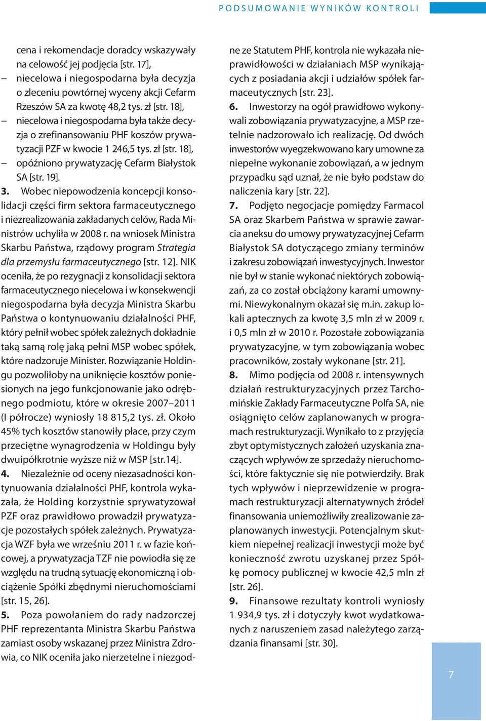 18], niecelowa i niegospodarna była także decyzja o zrefinansowaniu PHF koszów prywatyzacji PZF w kwocie 1 246,5 tys. zł [str. 18], opóźniono prywatyzację Cefarm Białystok SA [str. 19]. 3.