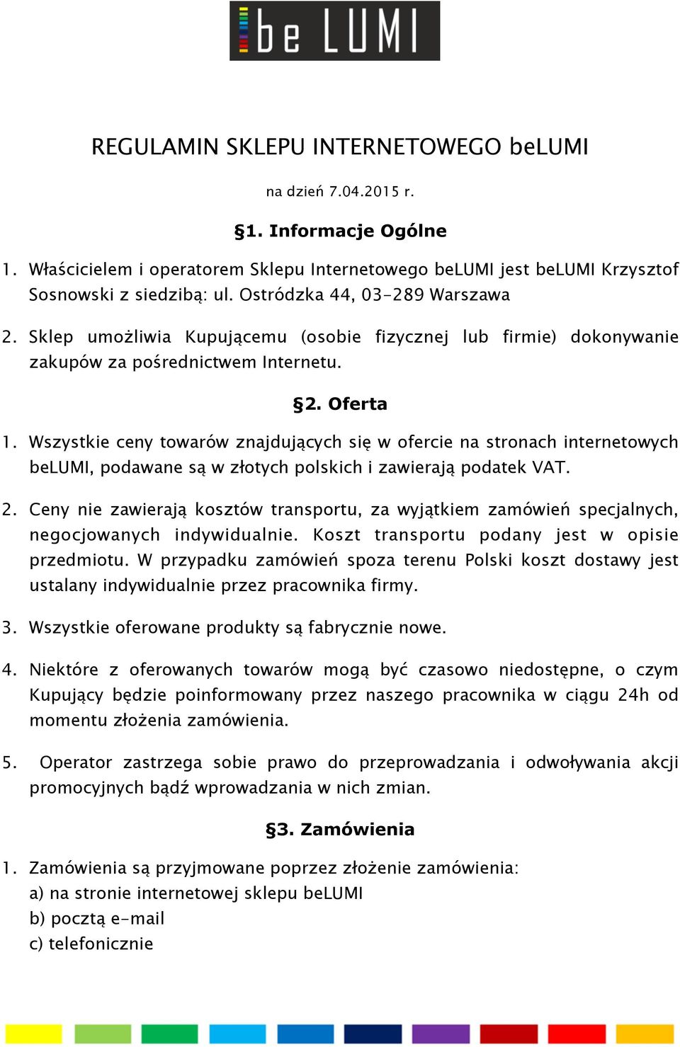 Wszystkie ceny towarów znajdujących się w ofercie na stronach internetowych belumi, podawane są w złotych polskich i zawierają podatek VAT. 2.