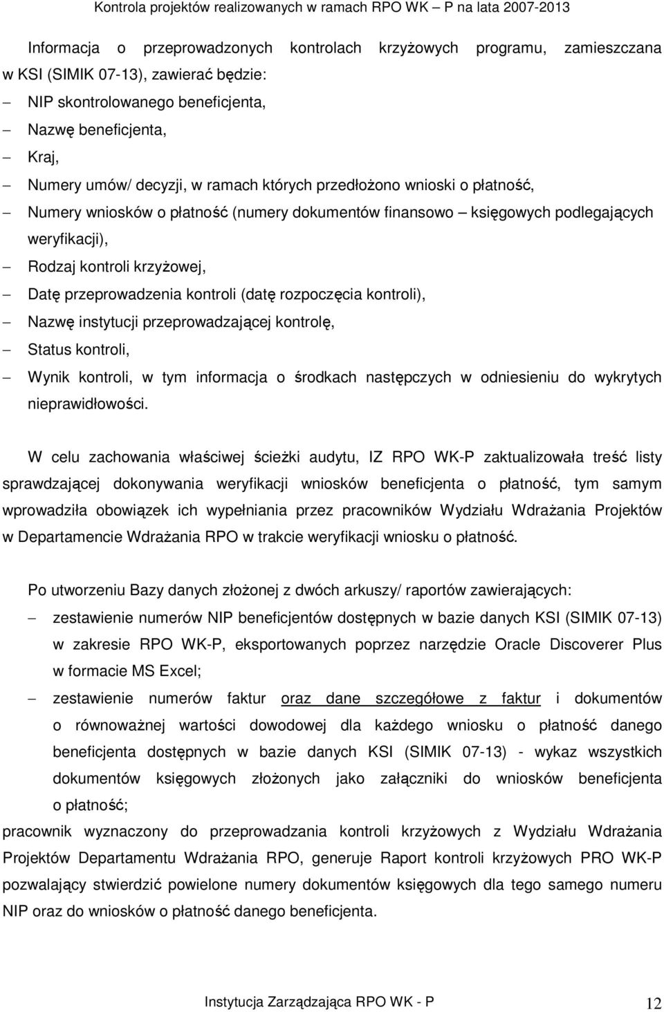 (datę rozpoczęcia kontroli), Nazwę instytucji przeprowadzającej kontrolę, Status kontroli, Wynik kontroli, w tym informacja o środkach następczych w odniesieniu do wykrytych nieprawidłowości.