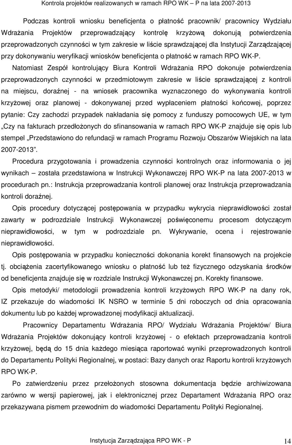 Natomiast Zespół kontrolujący Biura Kontroli WdraŜania RPO dokonuje potwierdzenia przeprowadzonych czynności w przedmiotowym zakresie w liście sprawdzającej z kontroli na miejscu, doraźnej - na