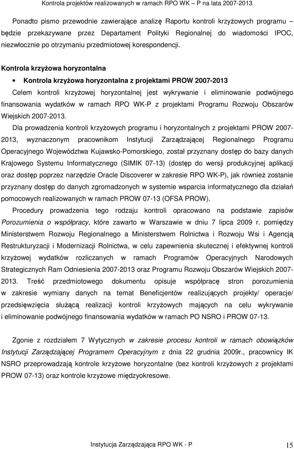 Kontrola krzyŝowa horyzontalna Kontrola krzyŝowa horyzontalna z projektami PROW 2007-2013 Celem kontroli krzyŝowej horyzontalnej jest wykrywanie i eliminowanie podwójnego finansowania wydatków w