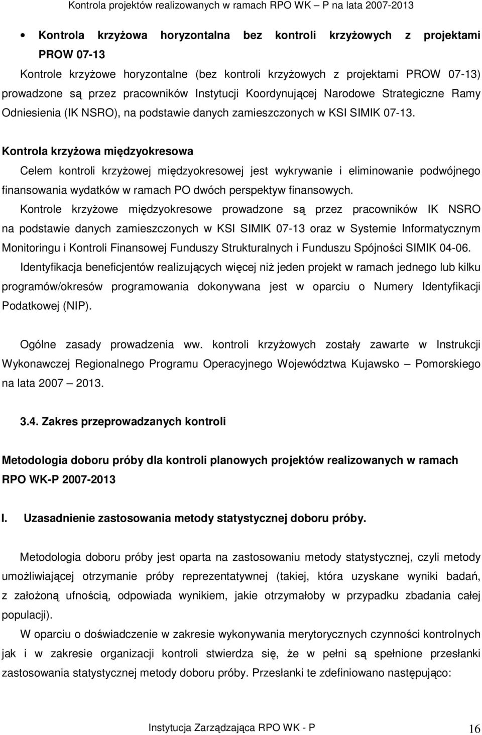 Kontrola krzyŝowa międzyokresowa Celem kontroli krzyŝowej międzyokresowej jest wykrywanie i eliminowanie podwójnego finansowania wydatków w ramach PO dwóch perspektyw finansowych.