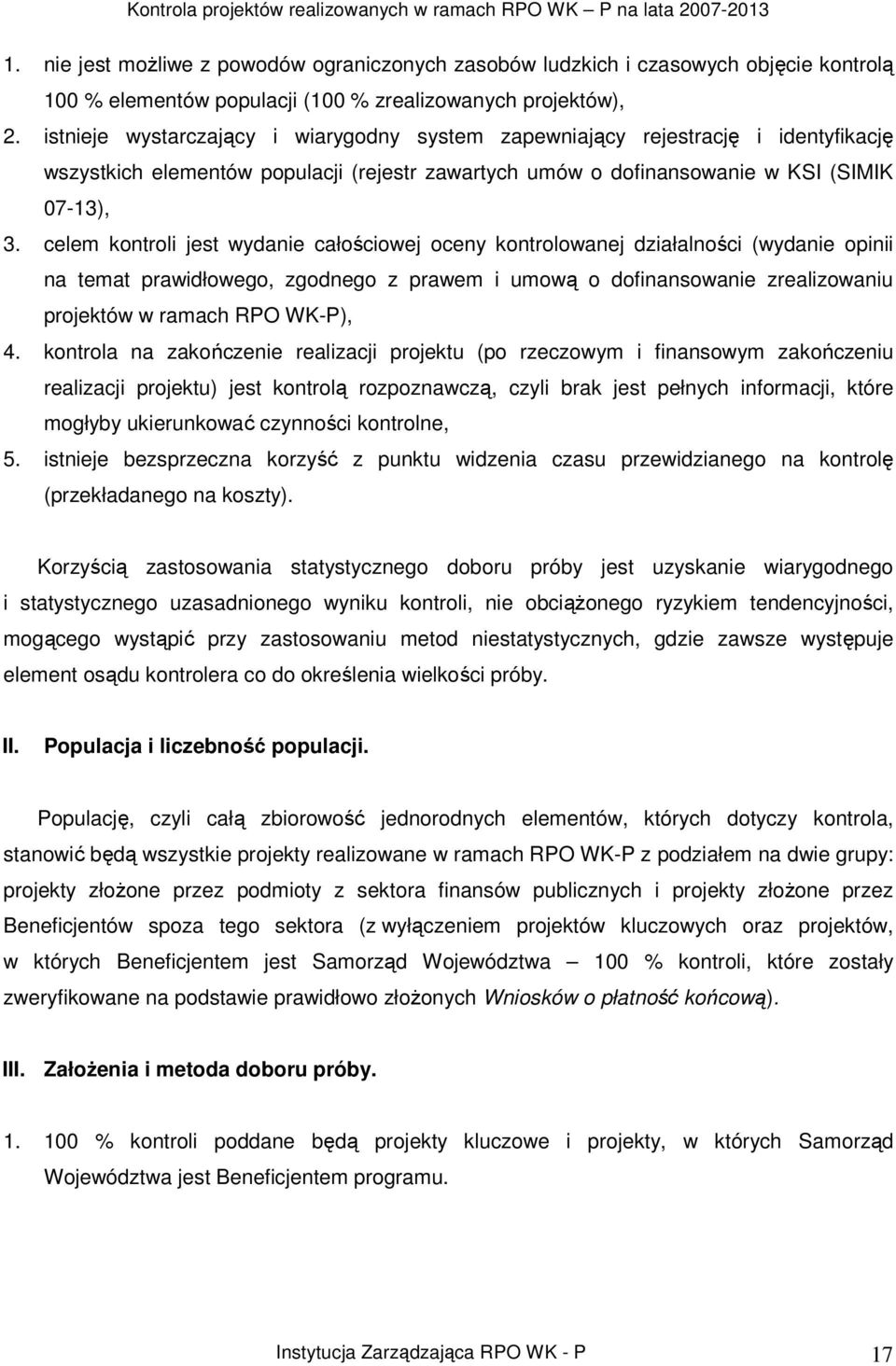 celem kontroli jest wydanie całościowej oceny kontrolowanej działalności (wydanie opinii na temat prawidłowego, zgodnego z prawem i umową o dofinansowanie zrealizowaniu projektów w ramach RPO WK-P),
