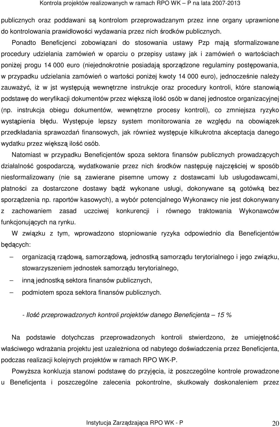 (niejednokrotnie posiadają sporządzone regulaminy postępowania, w przypadku udzielania zamówień o wartości poniŝej kwoty 14 000 euro), jednocześnie naleŝy zauwaŝyć, iŝ w jst występują wewnętrzne