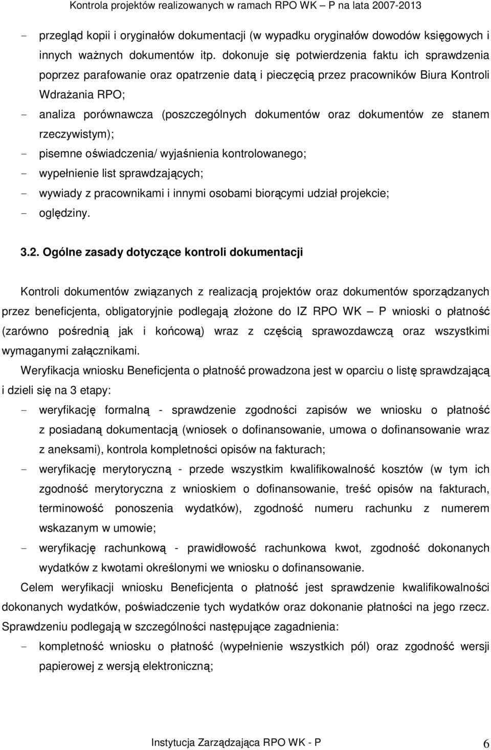 oraz dokumentów ze stanem rzeczywistym); - pisemne oświadczenia/ wyjaśnienia kontrolowanego; - wypełnienie list sprawdzających; - wywiady z pracownikami i innymi osobami biorącymi udział projekcie; -