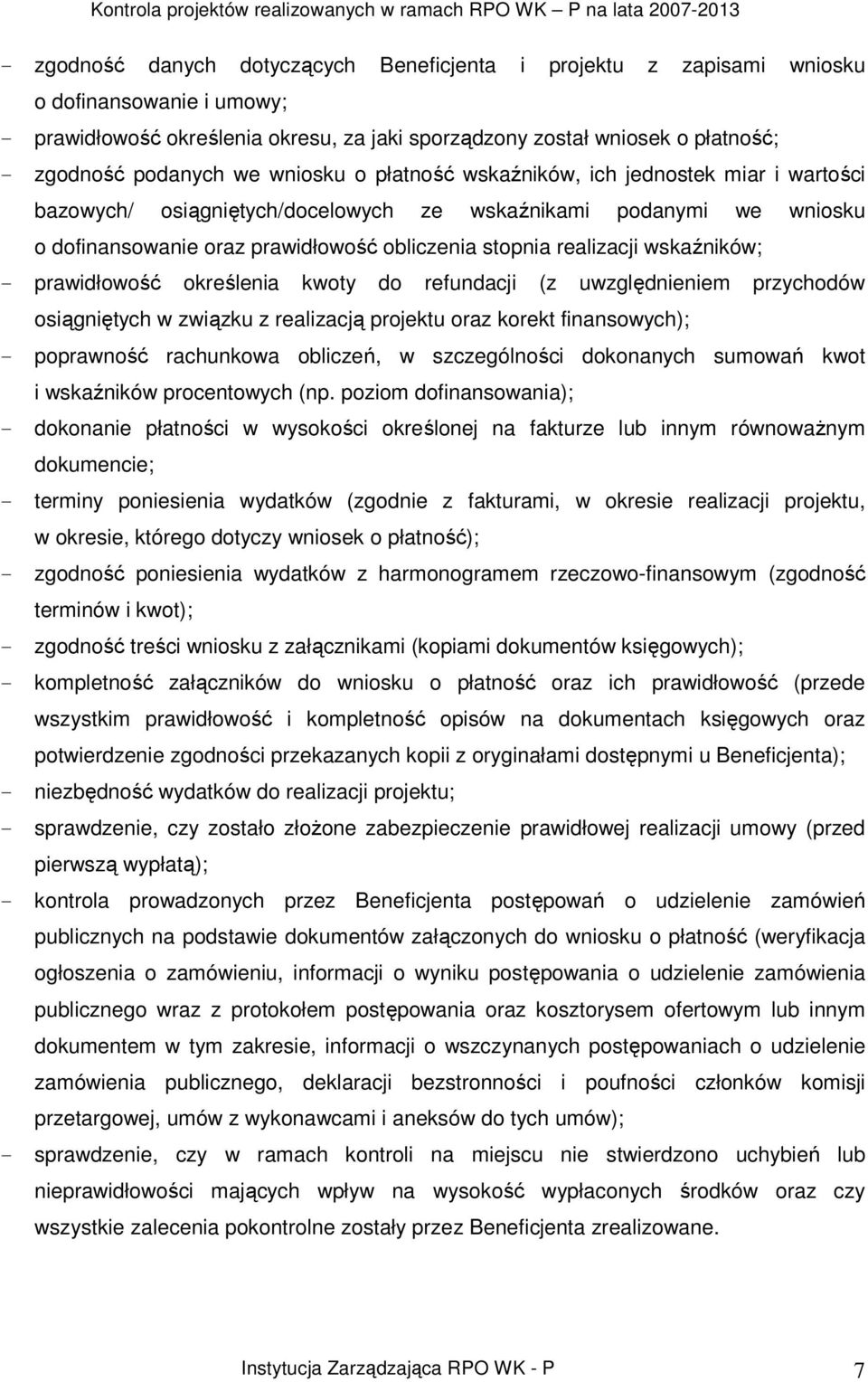 wskaźników; - prawidłowość określenia kwoty do refundacji (z uwzględnieniem przychodów osiągniętych w związku z realizacją projektu oraz korekt finansowych); - poprawność rachunkowa obliczeń, w