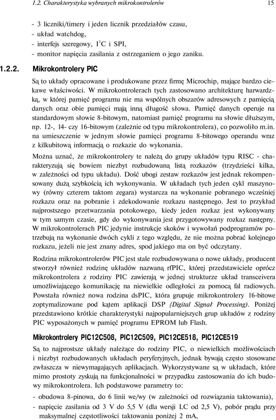 W mikrokontrolerach tych zastosowano architekturę harwardzką, w której pamięć programu nie ma wspólnych obszarów adresowych z pamięcią danych oraz obie pamięci mają inną długość słowa.