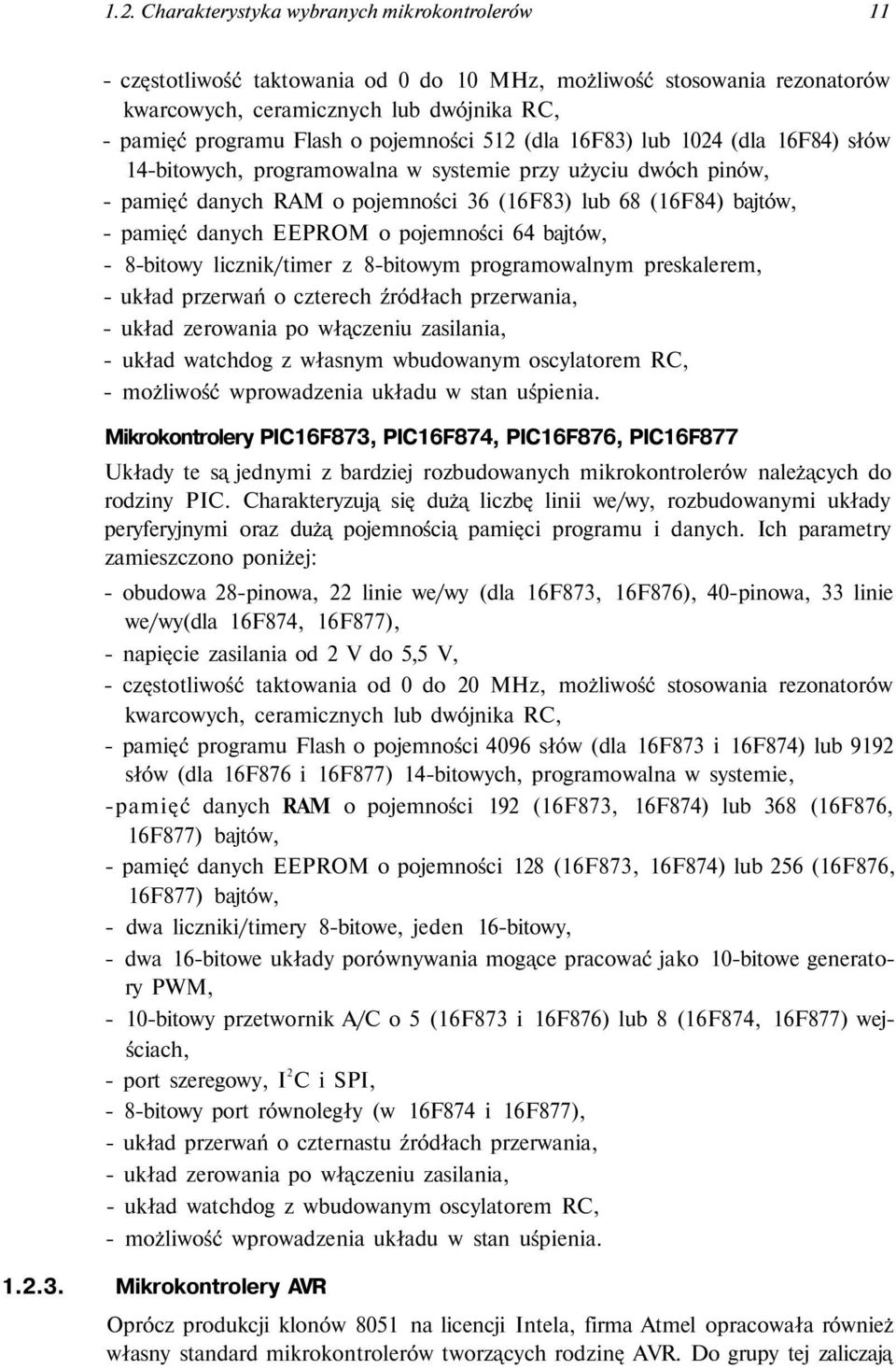 EEPROM o pojemności 64 bajtów, - 8-bitowy licznik/timer z 8-bitowym programowalnym preskalerem, - układ przerwań o czterech źródłach przerwania, - układ zerowania po włączeniu zasilania, - układ