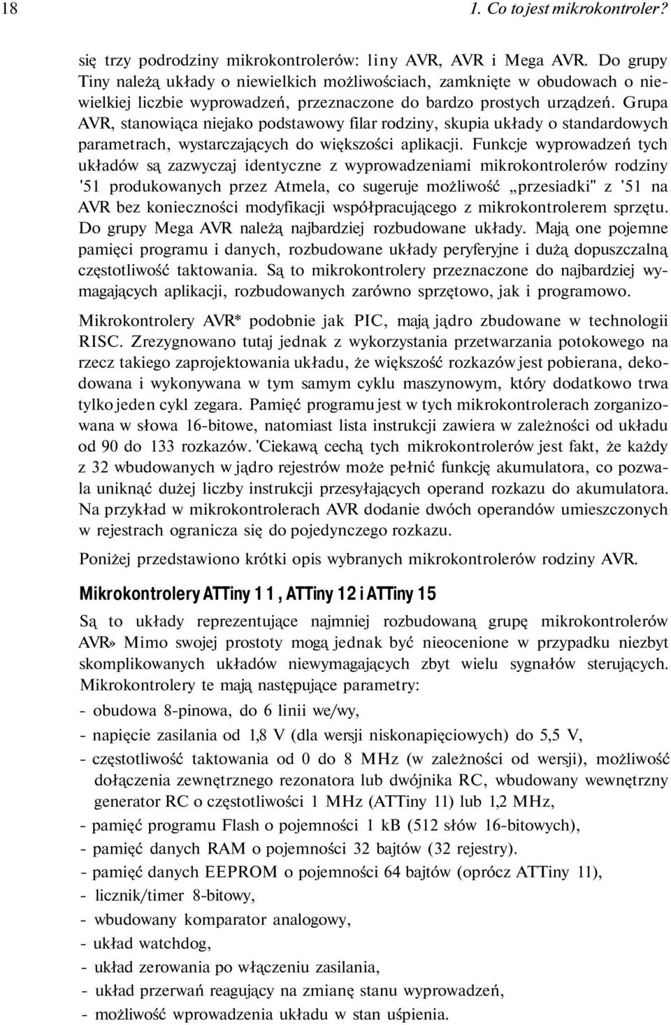 Grupa AVR, stanowiąca niejako podstawowy filar rodziny, skupia układy o standardowych parametrach, wystarczających do większości aplikacji.