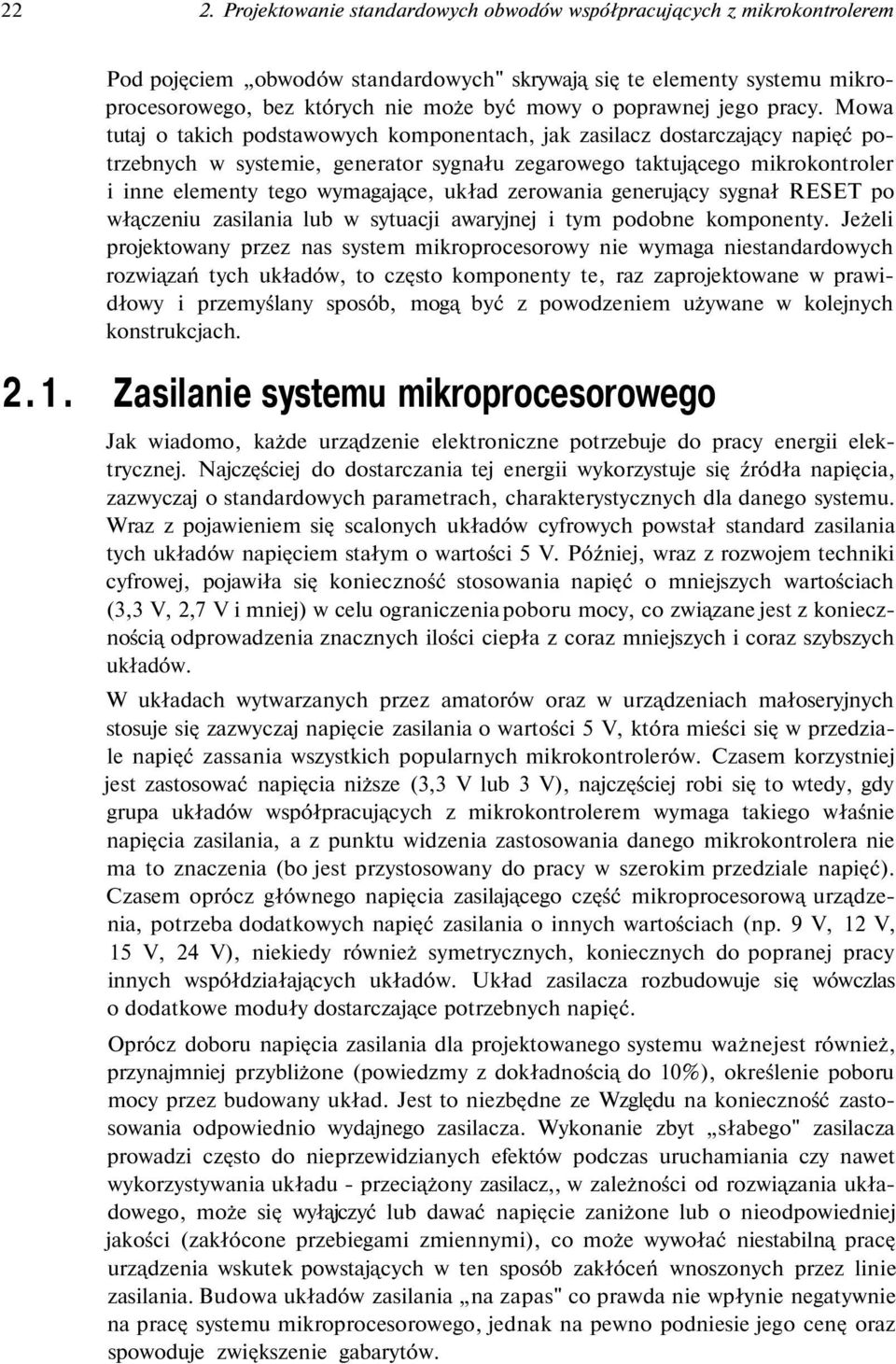 Mowa tutaj o takich podstawowych komponentach, jak zasilacz dostarczający napięć potrzebnych w systemie, generator sygnału zegarowego taktującego mikrokontroler i inne elementy tego wymagające, układ