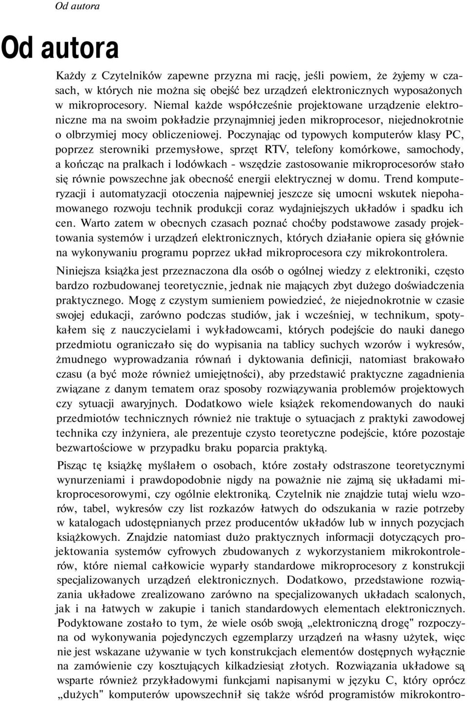 Poczynając od typowych komputerów klasy PC, poprzez sterowniki przemysłowe, sprzęt RTV, telefony komórkowe, samochody, a kończąc na pralkach i lodówkach - wszędzie zastosowanie mikroprocesorów stało