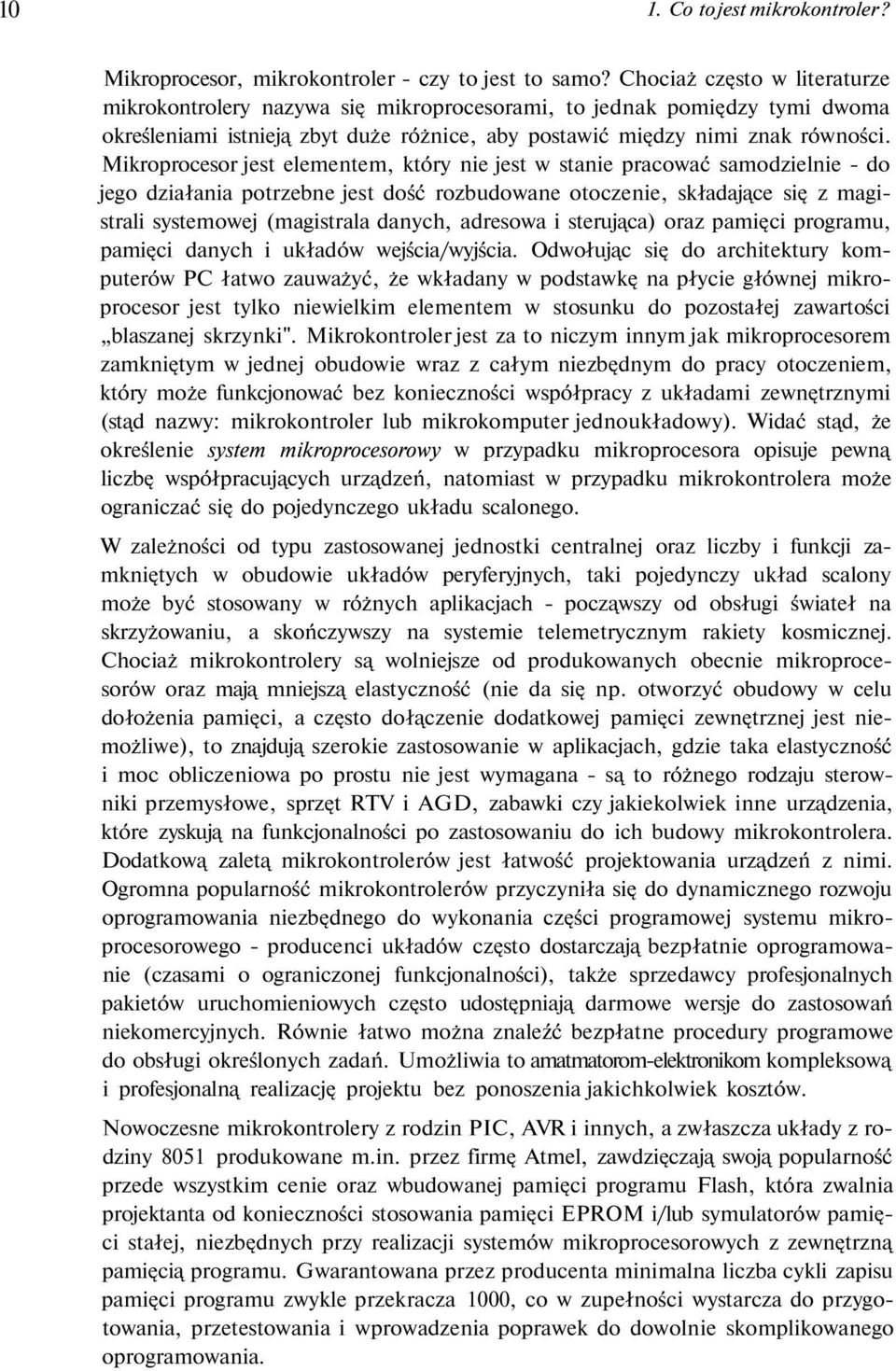 Mikroprocesor jest elementem, który nie jest w stanie pracować samodzielnie - do jego działania potrzebne jest dość rozbudowane otoczenie, składające się z magistrali systemowej (magistrala danych,