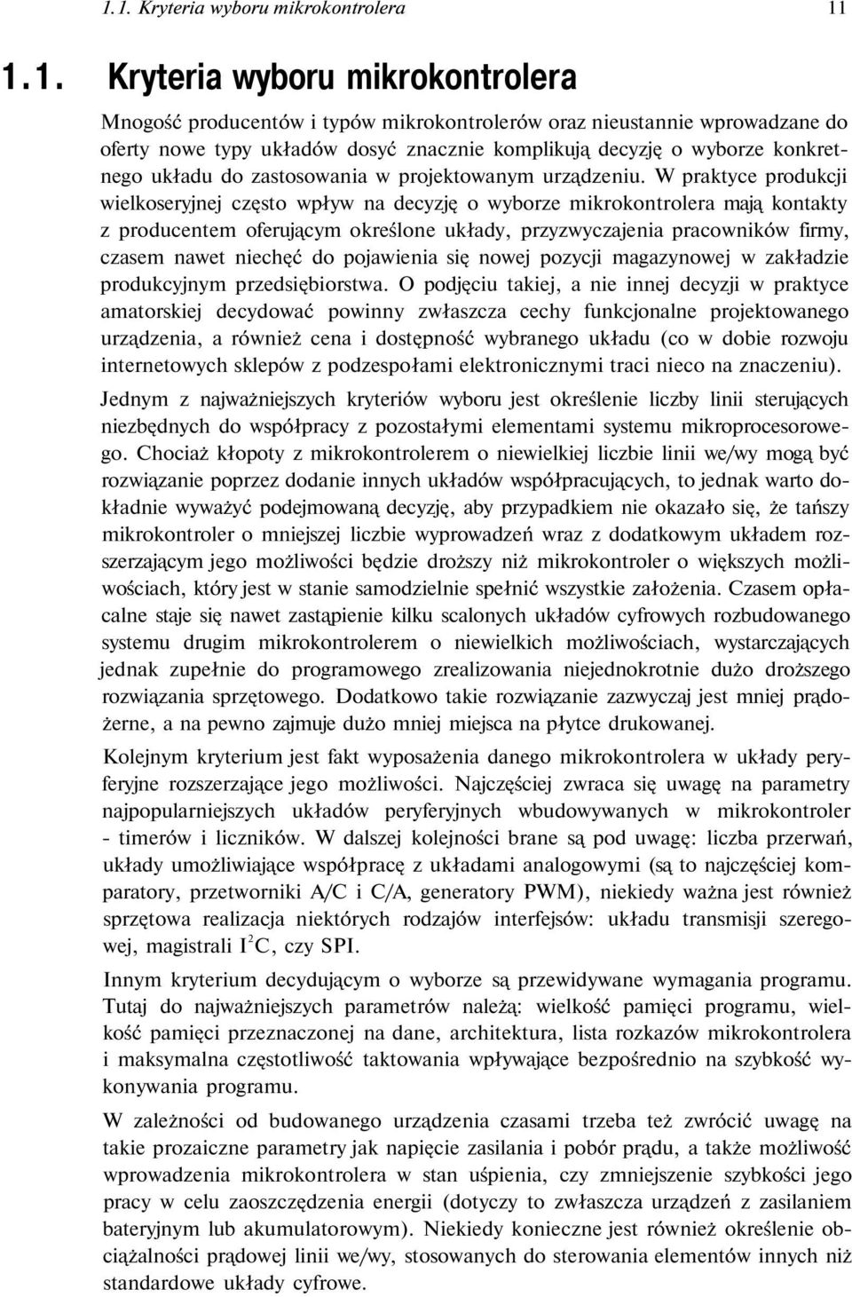 W praktyce produkcji wielkoseryjnej często wpływ na decyzję o wyborze mikrokontrolera mają kontakty z producentem oferującym określone układy, przyzwyczajenia pracowników firmy, czasem nawet niechęć