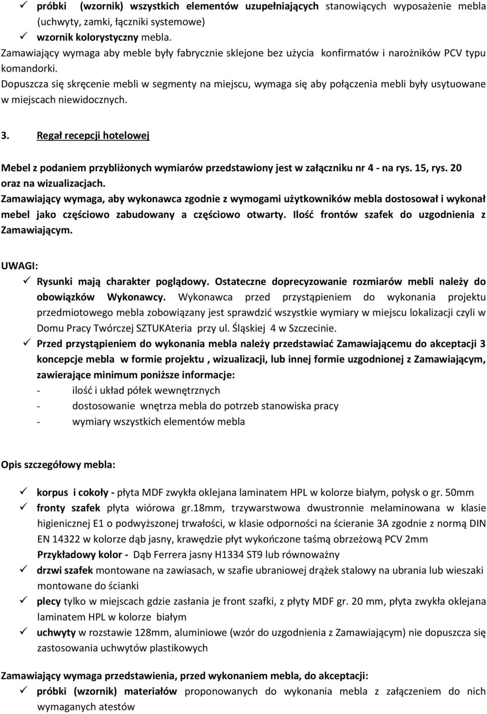 Dopuszcza się skręcenie mebli w segmenty na miejscu, wymaga się aby połączenia mebli były usytuowane w miejscach niewidocznych. 3.