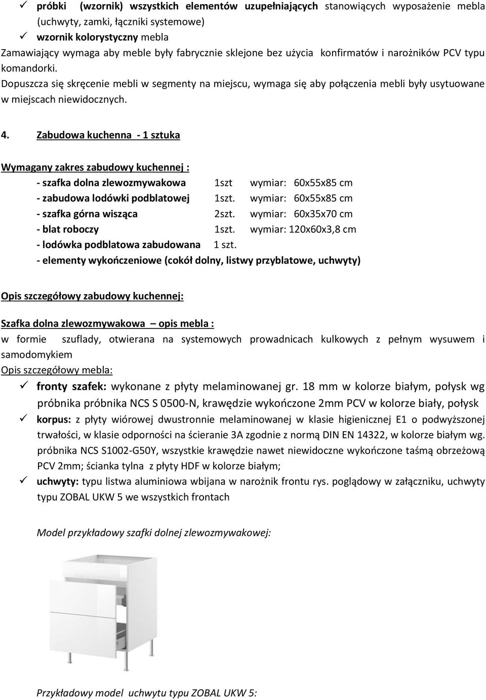 Zabudowa kuchenna - 1 sztuka Wymagany zakres zabudowy kuchennej : - szafka dolna zlewozmywakowa 1szt wymiar: 60x55x85 cm - zabudowa lodówki podblatowej 1szt.