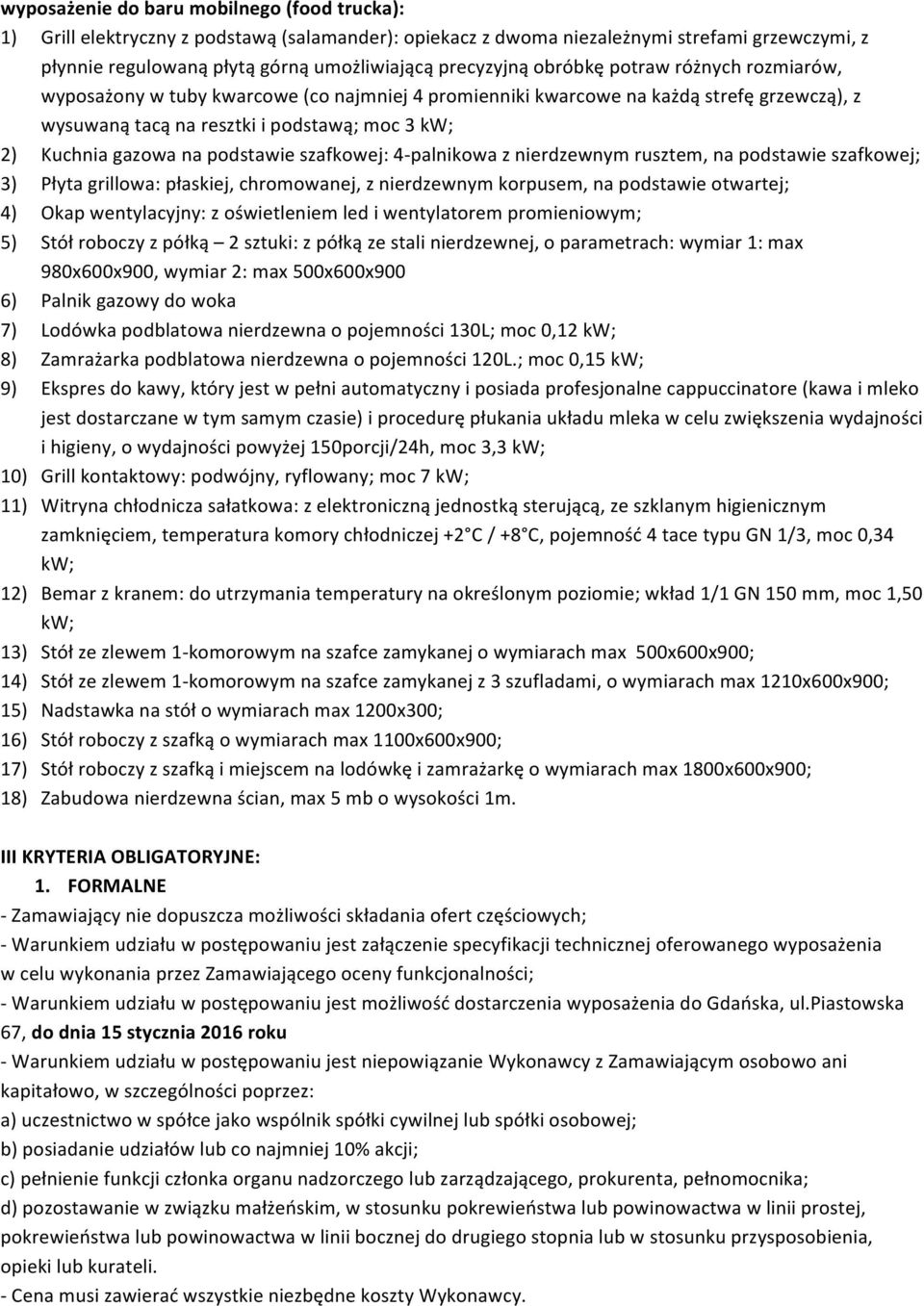 podstawie szafkowej: 4- palnikowa z nierdzewnym rusztem, na podstawie szafkowej; 3) Płyta grillowa: płaskiej, chromowanej, z nierdzewnym korpusem, na podstawie otwartej; 4) Okap wentylacyjny: z