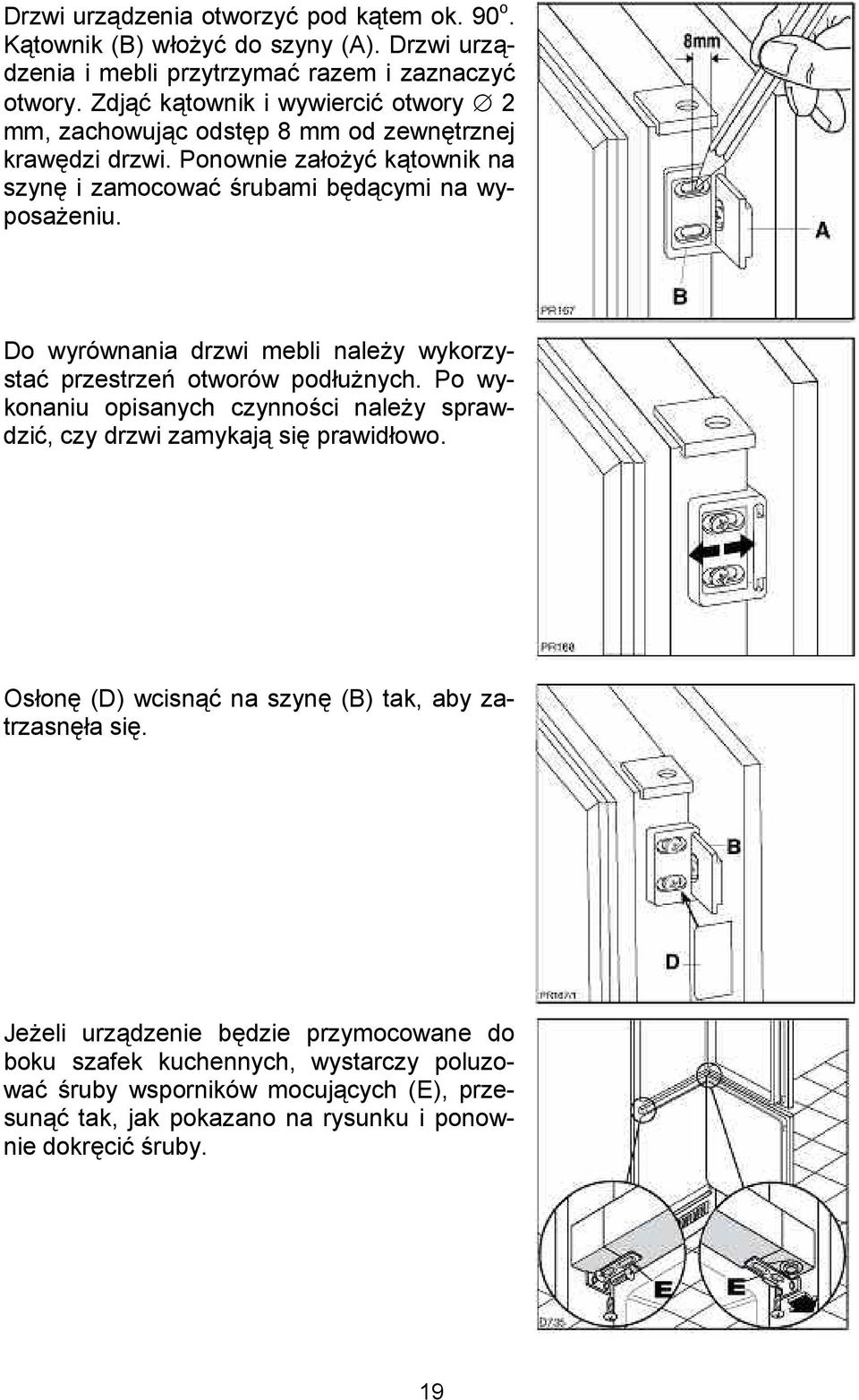 Do wyrównania drzwi mebli naley wykorzysta przestrzec otworów podunych. Po wykonaniu opisanych czynno*ci naley sprawdzi, czy drzwi zamykaj si prawidowo.