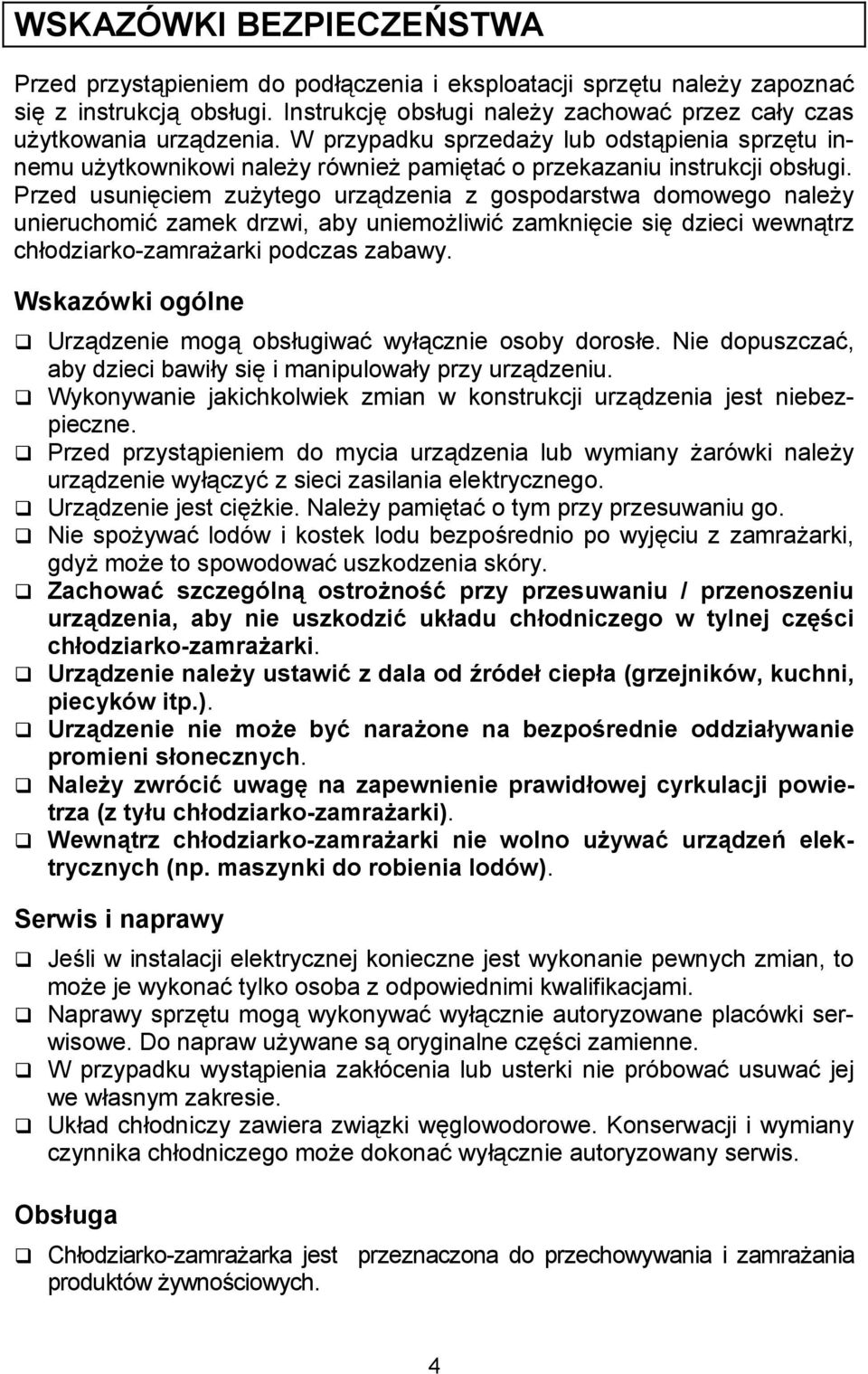 Przed usuniciem zuytego urzdzenia z gospodarstwa domowego naley unieruchomi zamek drzwi, aby uniemoliwi zamknicie si dzieci wewntrz chodziarko-zamraarki podczas zabawy.