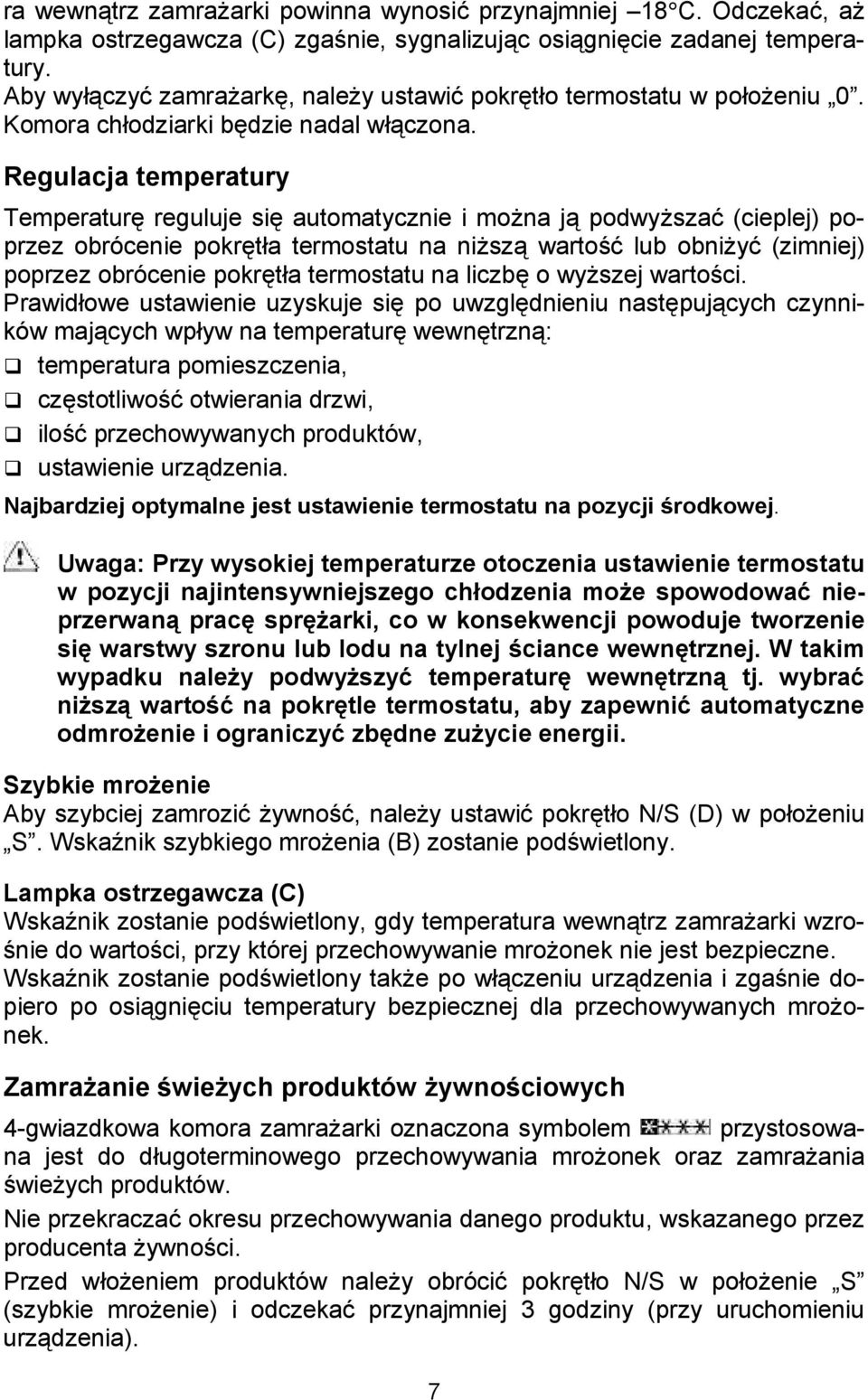 Regulacja temperatury Temperatur reguluje si automatycznie i mona j podwysza (cieplej) poprzez obrócenie pokrta termostatu na nisz warto* lub obniy (zimniej) poprzez obrócenie pokrta termostatu na