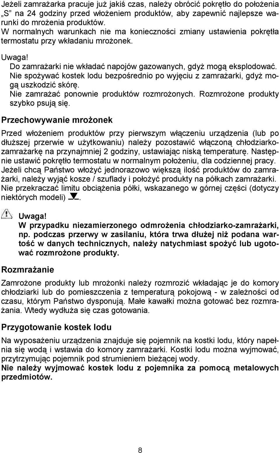 Nie spoywa kostek lodu bezpo*rednio po wyjciu z zamraarki, gdy mog uszkodzi skór. Nie zamraa ponownie produktów rozmroonych. Rozmroone produkty szybko psuj si.