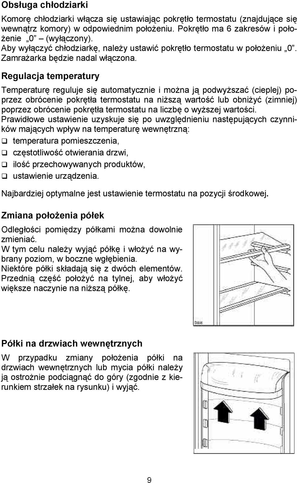 Regulacja temperatury Temperatur reguluje si automatycznie i mona j podwysza (cieplej) poprzez obrócenie pokrta termostatu na nisz warto* lub obniy (zimniej) poprzez obrócenie pokrta termostatu na