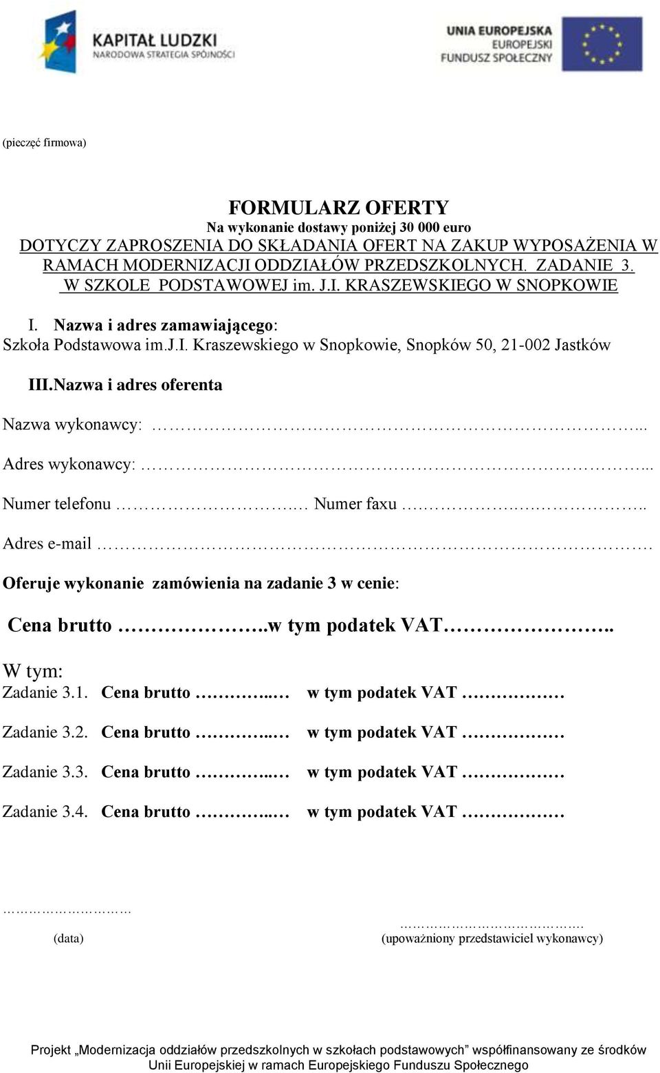 Nazwa i adres oferenta Nazwa wykonawcy:... Adres wykonawcy:... Numer telefonu. Numer faxu..... Adres e-mail. Oferuje wykonanie zamówienia na zadanie 3 w cenie: Cena brutto..w tym podatek VAT.