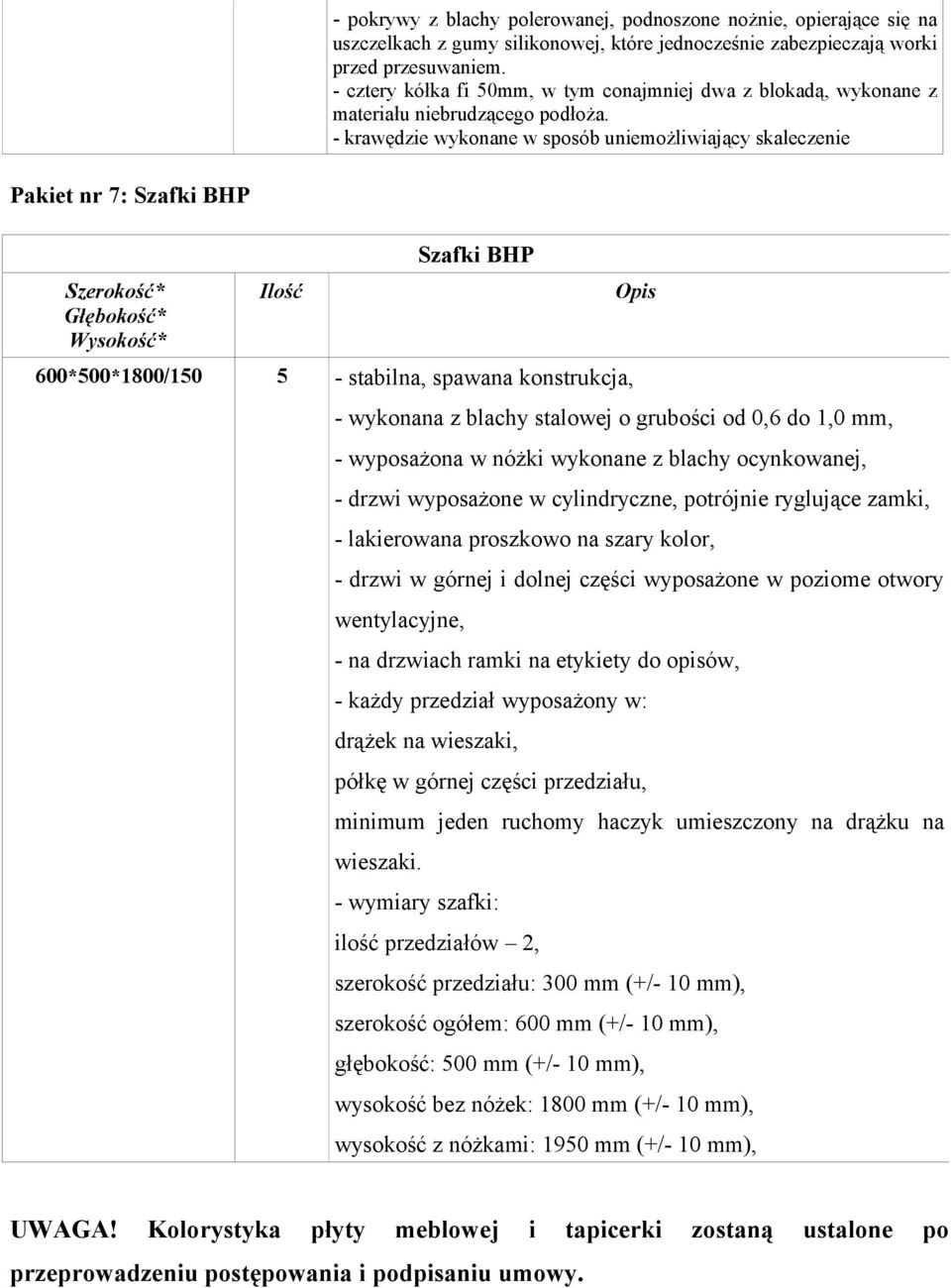 - krawędzie wykonane w sposób uniemożliwiający skaleczenie Pakiet nr 7: Szafki BHP Szafki BHP 600*500*1800/150 5 - stabilna, spawana konstrukcja, - wykonana z blachy stalowej o grubości od 0,6 do 1,0