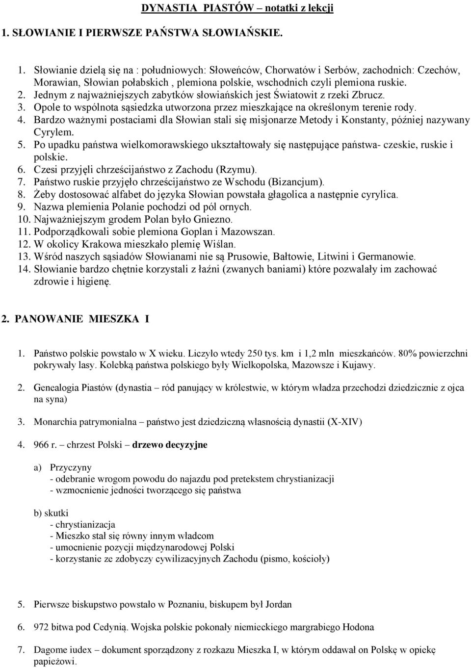 Słowianie dzielą się na : południowych: Słoweńców, Chorwatów i Serbów, zachodnich: Czechów, Morawian, Słowian połabskich, plemiona polskie, wschodnich czyli plemiona ruskie. 2.