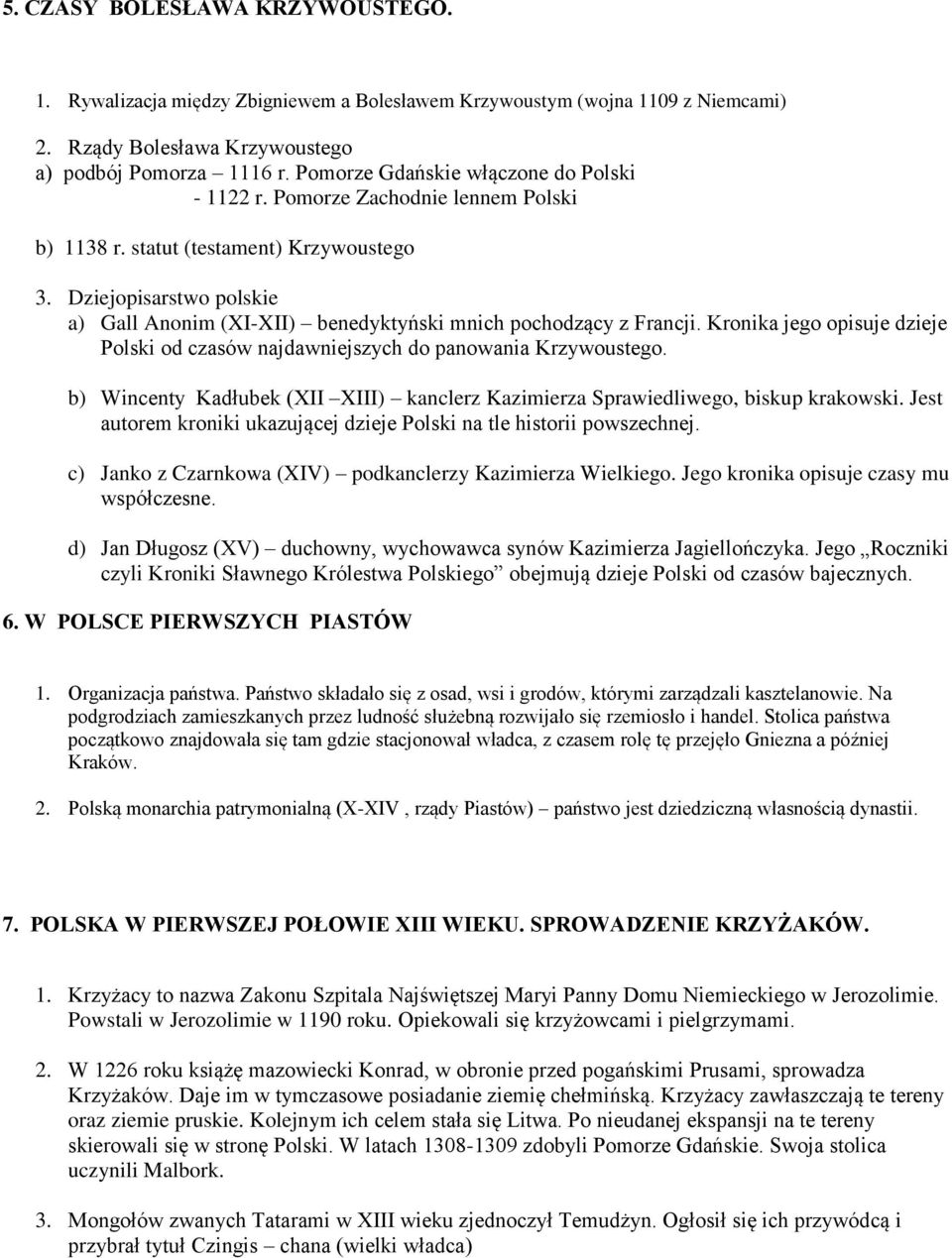 Dziejopisarstwo polskie a) Gall Anonim (XI-XII) benedyktyński mnich pochodzący z Francji. Kronika jego opisuje dzieje Polski od czasów najdawniejszych do panowania Krzywoustego.