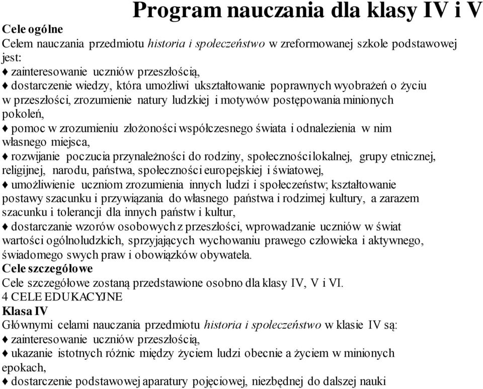 odnalezienia w nim własnego miejsca, rozwijanie poczucia przynależności do rodziny, społeczności lokalnej, grupy etnicznej, religijnej, narodu, państwa, społeczności europejskiej i światowej,