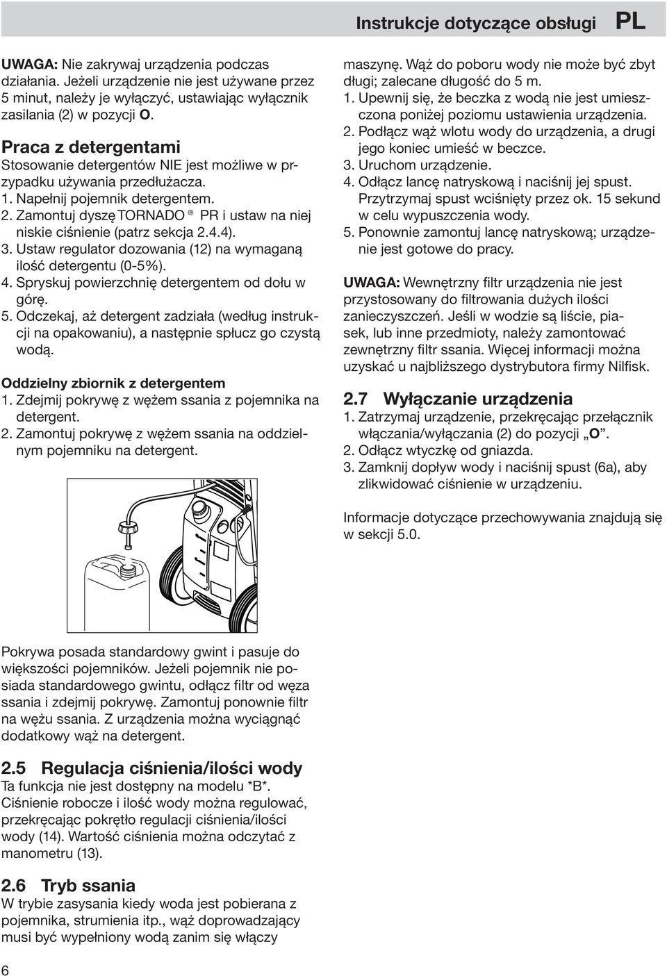 Zamontuj dyszę TORNADO PR i ustaw na niej niskie ciśnienie (patrz sekcja 2.4.4). 3. Ustaw regulator dozowania (12) na wymaganą ilość detergentu (0-5%). 4.