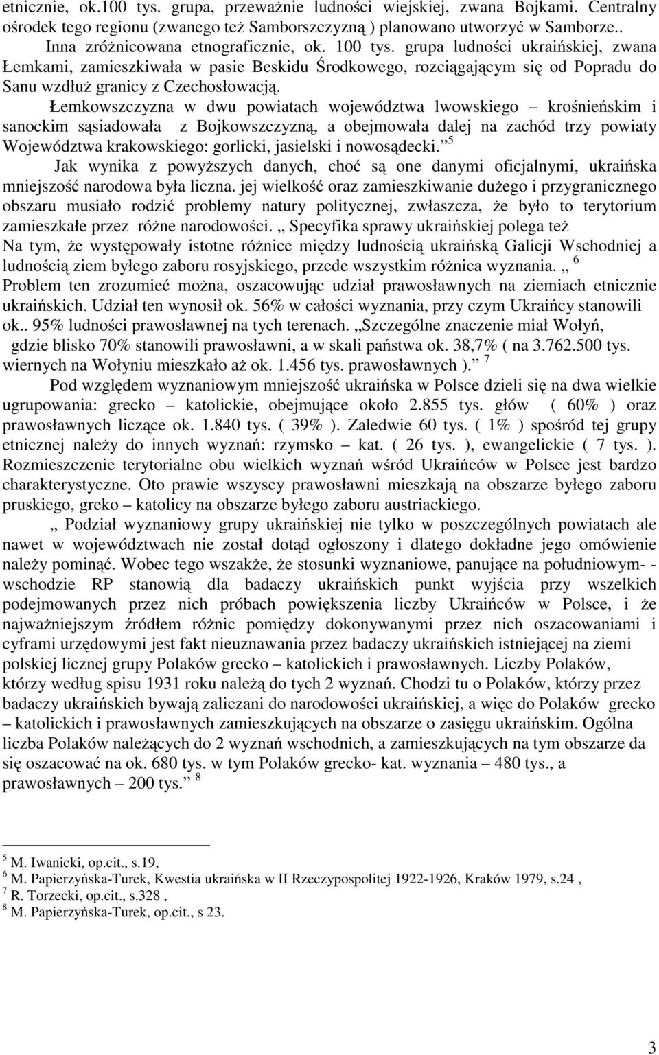 grupa ludności ukraińskiej, zwana Łemkami, zamieszkiwała w pasie Beskidu Środkowego, rozciągającym się od Popradu do Sanu wzdłuż granicy z Czechosłowacją.