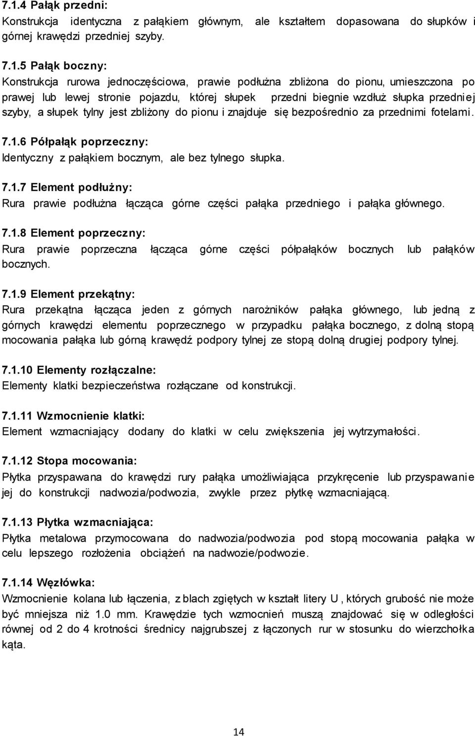 bezpośrednio za przednimi fotelami. 7.1.6 Półpałąk poprzeczny: Identyczny z pałąkiem bocznym, ale bez tylnego słupka. 7.1.7 Element podłużny: Rura prawie podłużna łącząca górne części pałąka przedniego i pałąka głównego.