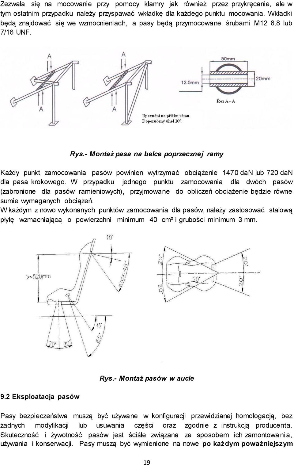 - Montaż pasa na belce poprzecznej ramy Każdy punkt zamocowania pasów powinien wytrzymać obciążenie 1470 dan lub 720 dan dla pasa krokowego.