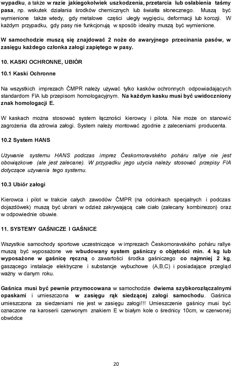 W samochodzie muszą się znajdować 2 noże do awaryjnego przecinania pasów, w zasięgu każdego członka załogi zapiętego w pasy. 10. KASKI OCHRONNE, UBIÓR 10.