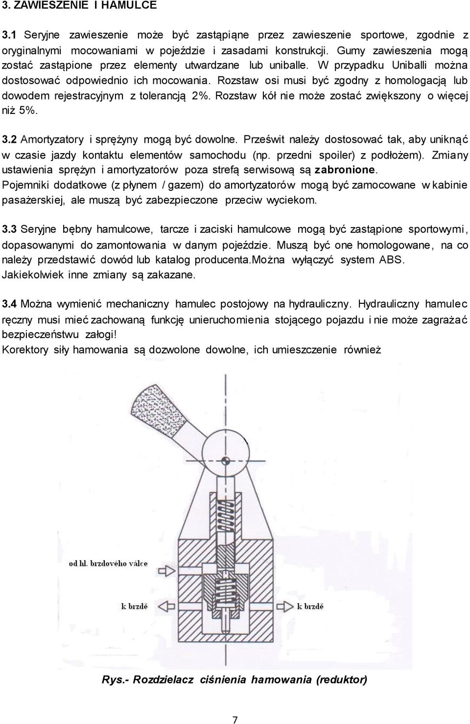 Rozstaw osi musi być zgodny z homologacją lub dowodem rejestracyjnym z tolerancją 2%. Rozstaw kół nie może zostać zwiększony o więcej niż 5%. 3.2 Amortyzatory i sprężyny mogą być dowolne.