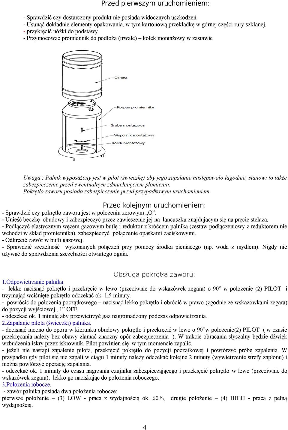 stanowi to także zabezpieczenie przed ewentualnym zdmuchnięciem płomienia. Pokrętło zaworu posiada zabezpieczenie przed przypadkowym uruchomieniem.