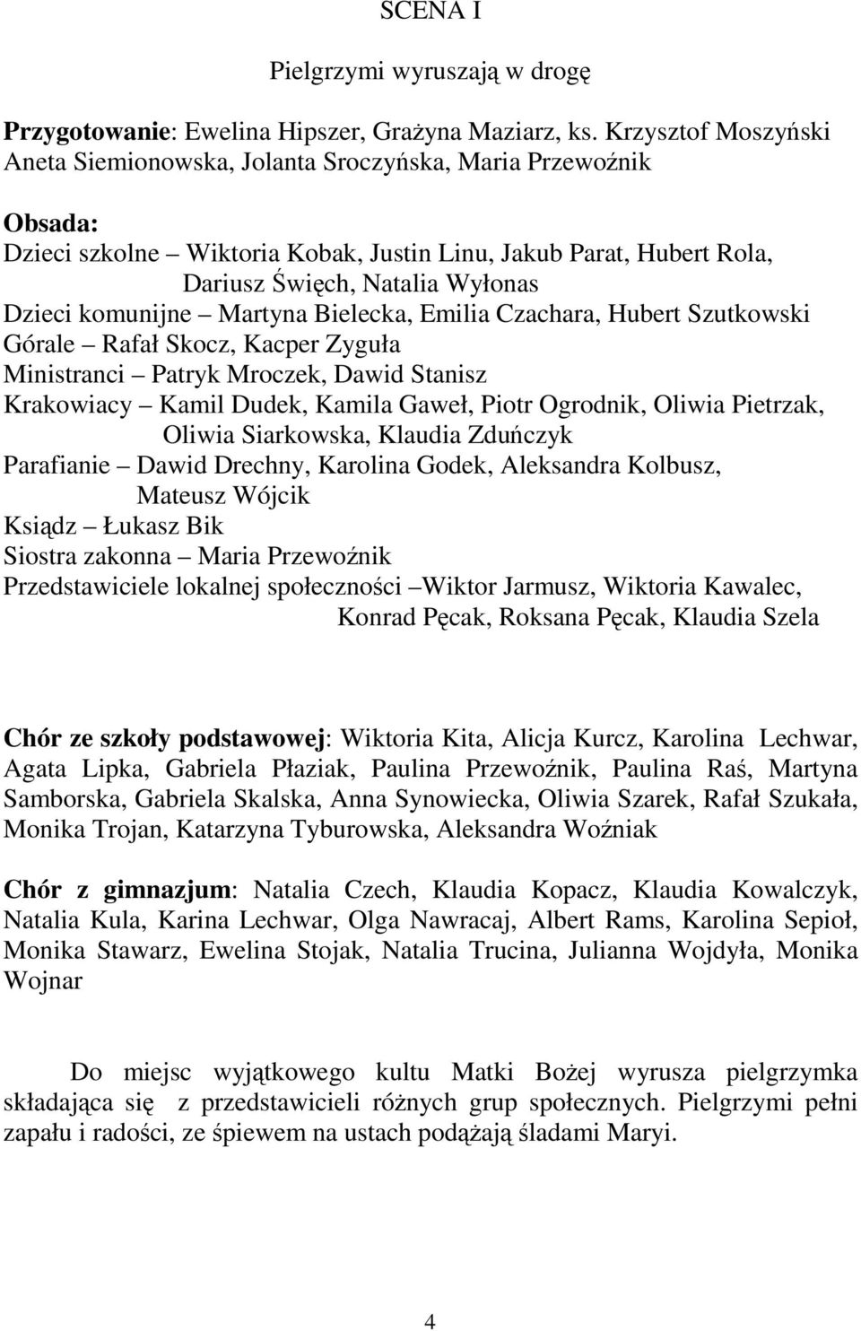 Martyna Bielecka, Emilia Czachara, Hubert Szutkowski Górale Rafał Skocz, Kacper Zyguła Ministranci Patryk Mroczek, Dawid Stanisz Krakowiacy Kamil Dudek, Kamila Gaweł, Piotr Ogrodnik, Oliwia Pietrzak,