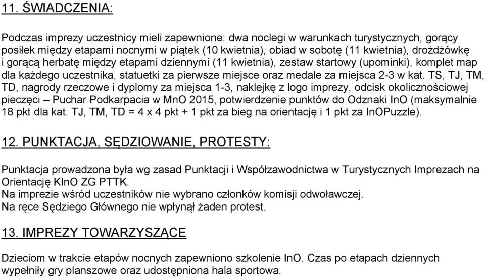 TS, TJ, T, TD, nagrody rzeczowe i dyplomy za miejsca 1-3, naklejkę z logo imprezy, odcisk okolicznościowej pieczęci Puchar Podkarpacia w no 2015, potwierdzenie punktów do Odznaki InO (maksymalnie 18