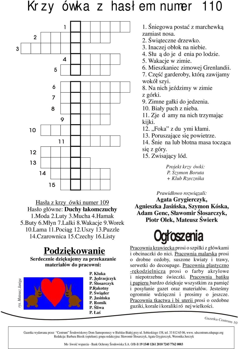 Ślosarczyk P.Rakotny P. Świąder P. Jasińska P. Romik P. Śliwa P. Łaś 1. Śniegowa postać z marchewką zamiast nosa. 2. Świąteczne drzewko. 3. Inaczej obłok na niebie. 4. Służą do jeżdżenia po lodzie. 5.