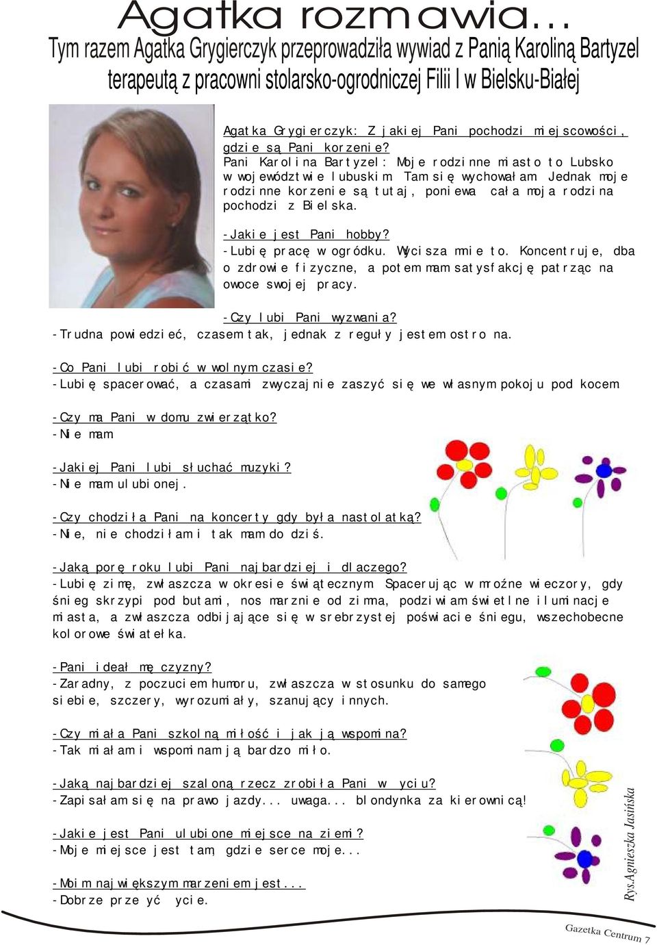 miejscowości, gdzie są Pani korzenie? Pani Karolina Bartyzel: Moje rodzinne miasto to Lubsko w województwie lubuskim. Tam się wychowałam.