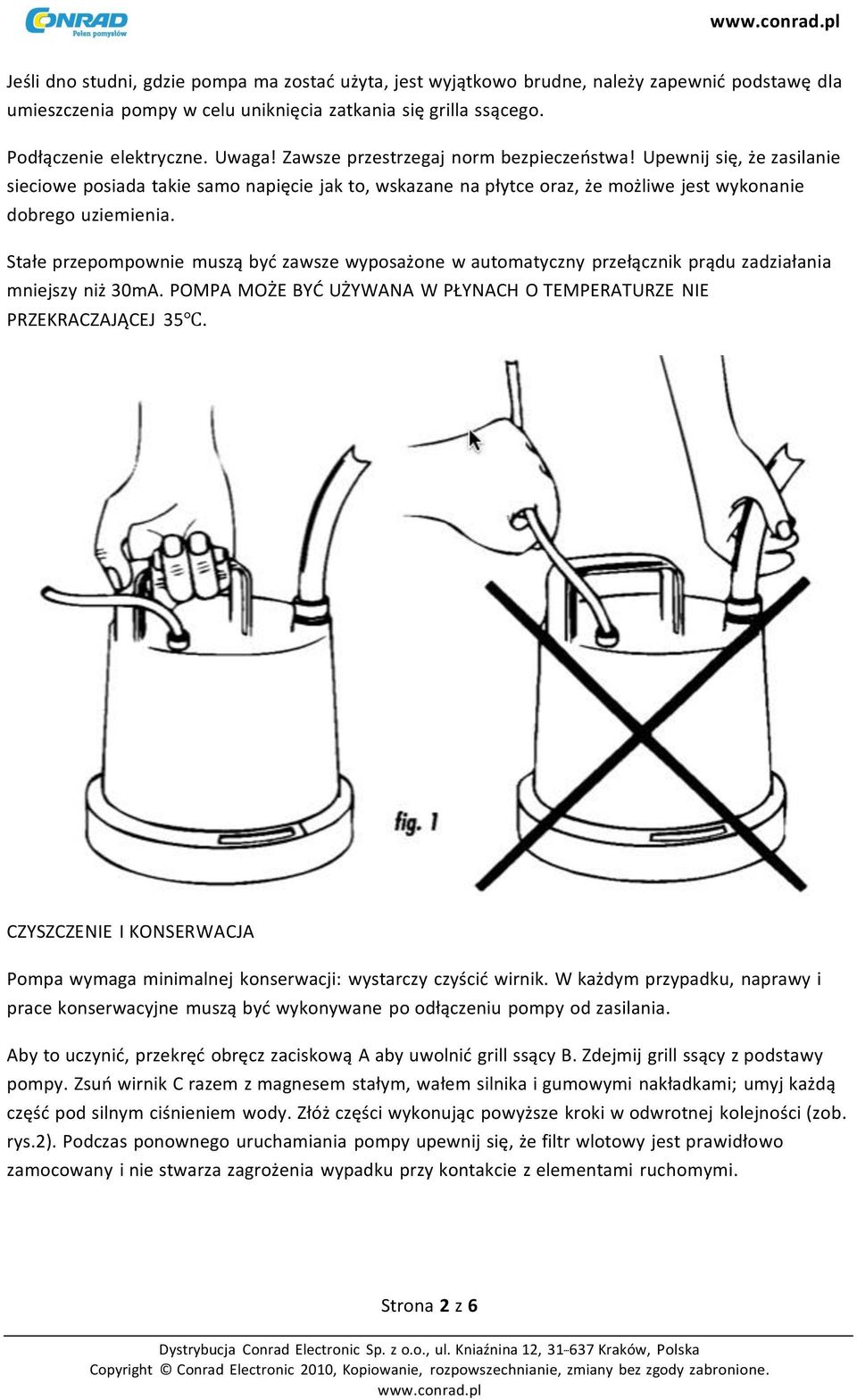 Stałe przepompownie muszą być zawsze wyposażone w automatyczny przełącznik prądu zadziałania mniejszy niż 30mA. POMPA MOŻE BYĆ UŻYWANA W PŁYNACH O TEMPERATURZE NIE PRZEKRACZAJĄCEJ 35.