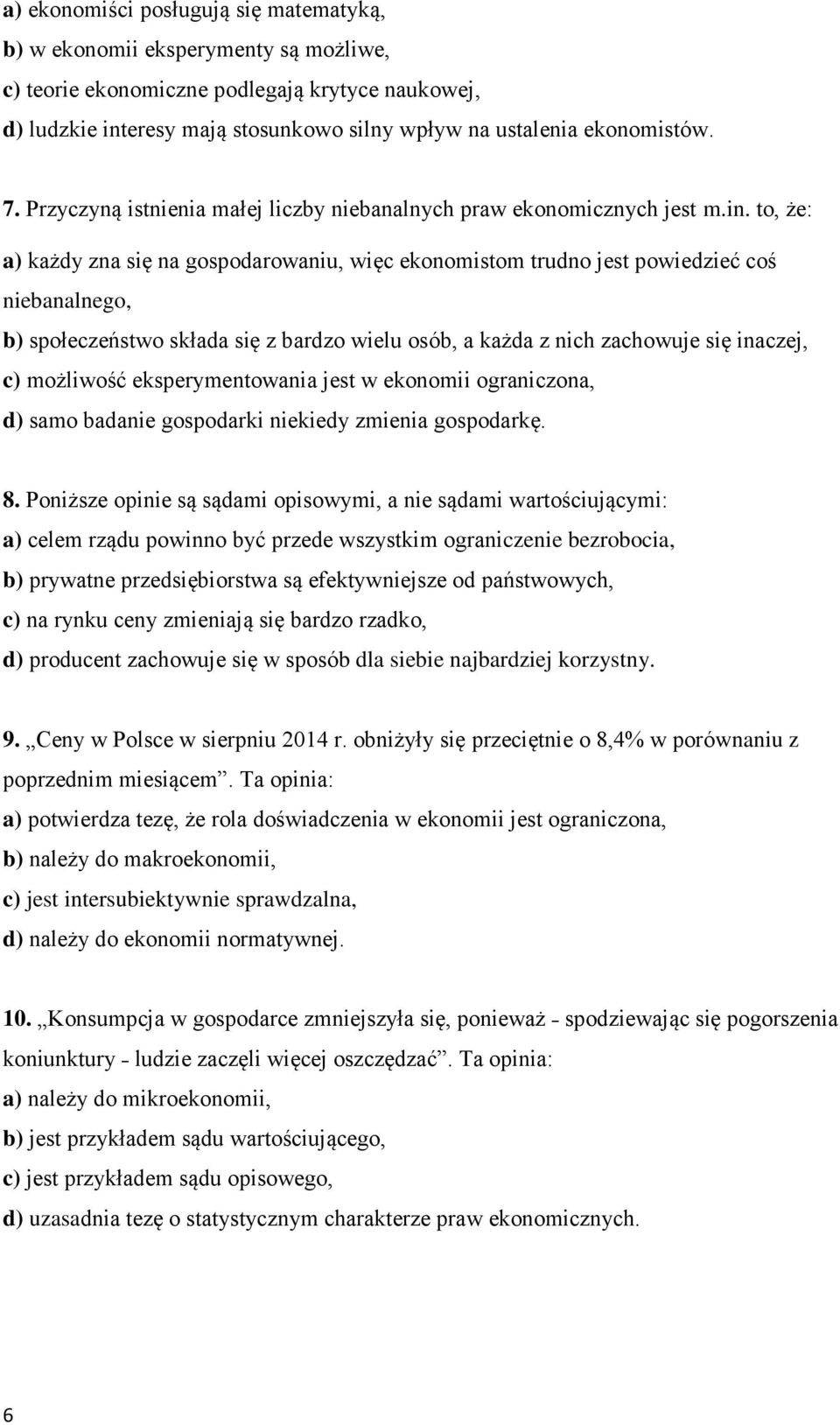 to, że: a) każdy zna się na gospodarowaniu, więc ekonomistom trudno jest powiedzieć coś niebanalnego, b) społeczeństwo składa się z bardzo wielu osób, a każda z nich zachowuje się inaczej, c)