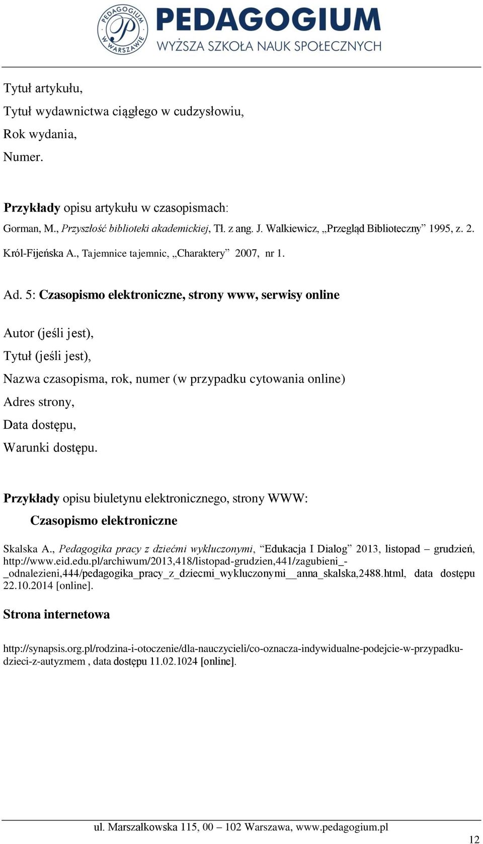 5: Czasopismo elektroniczne, strony www, serwisy online Autor (jeśli jest), Tytuł (jeśli jest), Nazwa czasopisma, rok, numer (w przypadku cytowania online) Adres strony, Data dostępu, Warunki dostępu.