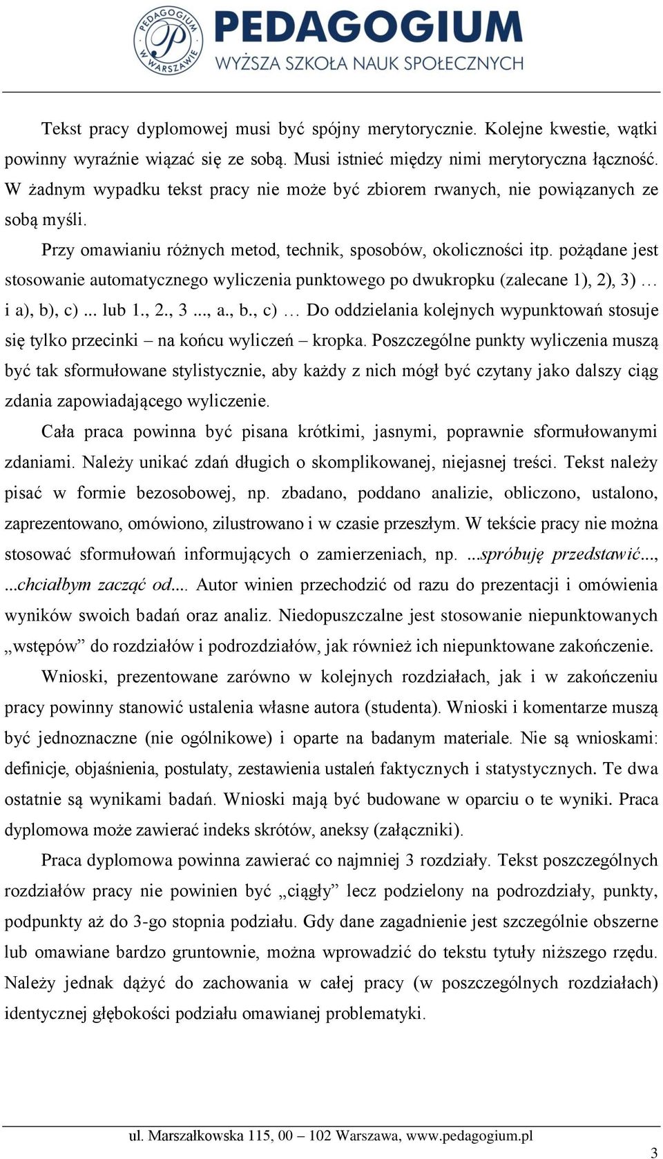 pożądane jest stosowanie automatycznego wyliczenia punktowego po dwukropku (zalecane 1), 2), 3) i a), b), c)... lub 1., 2., 3..., a., b., c) Do oddzielania kolejnych wypunktowań stosuje się tylko przecinki na końcu wyliczeń kropka.